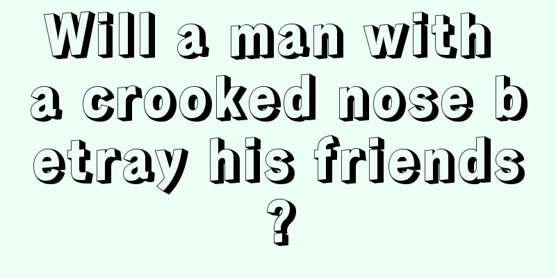 Will a man with a crooked nose betray his friends?