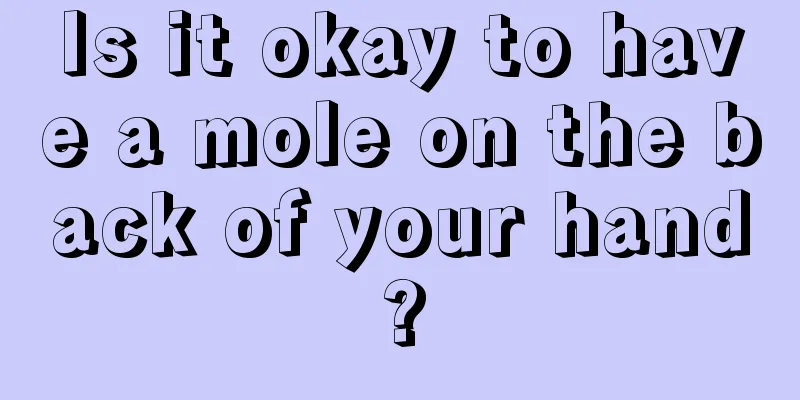 Is it okay to have a mole on the back of your hand?
