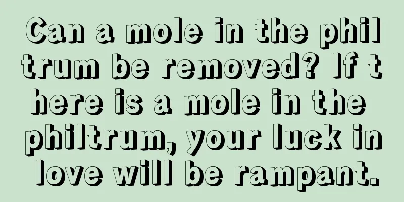Can a mole in the philtrum be removed? If there is a mole in the philtrum, your luck in love will be rampant.