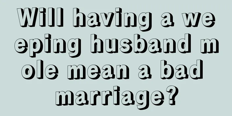 Will having a weeping husband mole mean a bad marriage?