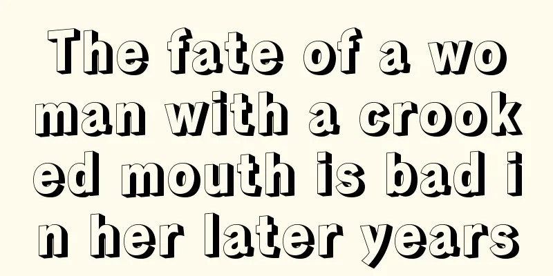 The fate of a woman with a crooked mouth is bad in her later years