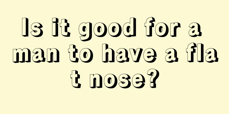 Is it good for a man to have a flat nose?