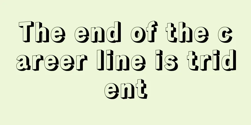 The end of the career line is trident