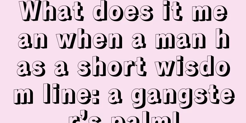 What does it mean when a man has a short wisdom line: a gangster’s palm!