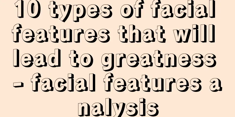 10 types of facial features that will lead to greatness - facial features analysis