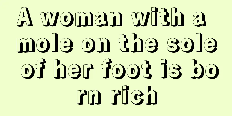 A woman with a mole on the sole of her foot is born rich