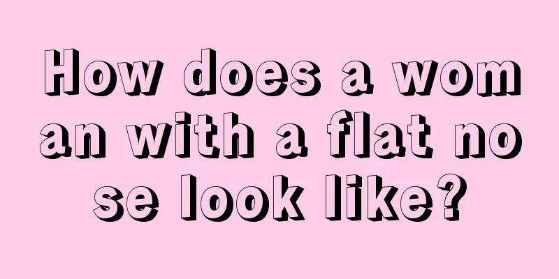 How does a woman with a flat nose look like?