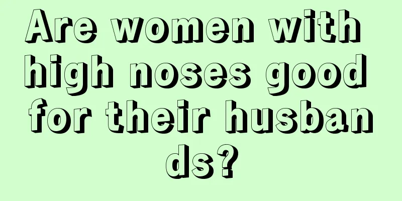Are women with high noses good for their husbands?