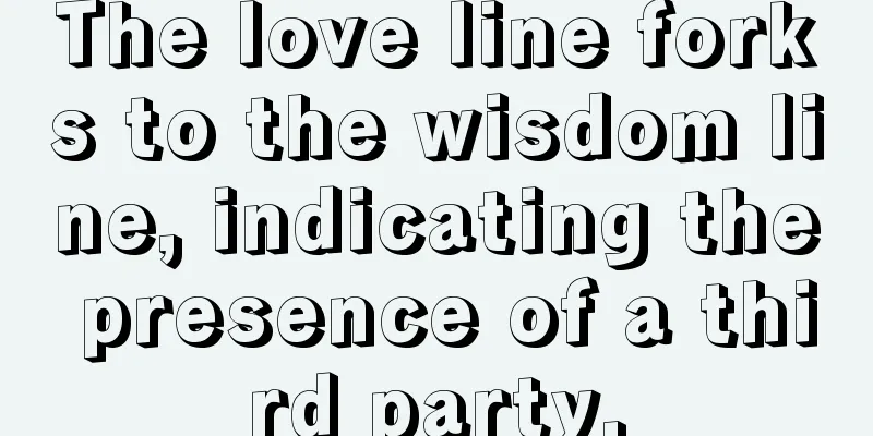 The love line forks to the wisdom line, indicating the presence of a third party.