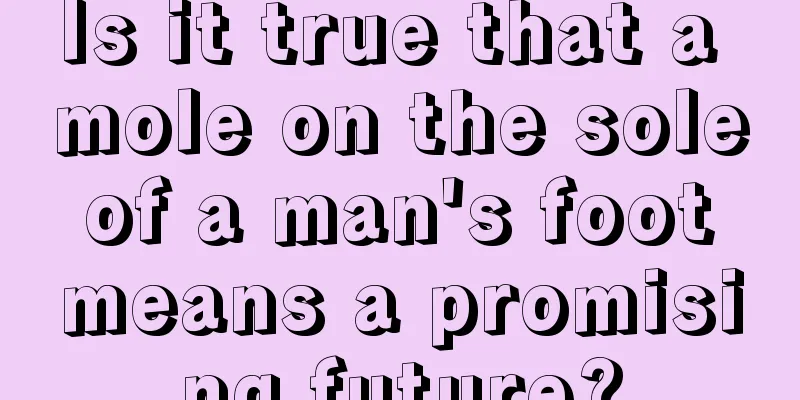 Is it true that a mole on the sole of a man's foot means a promising future?