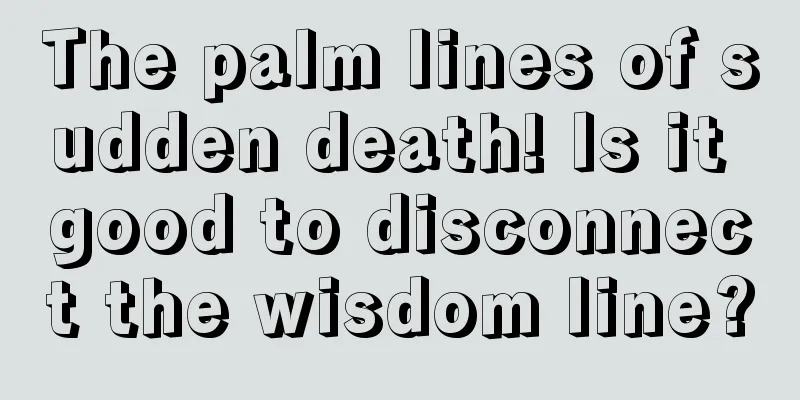The palm lines of sudden death! Is it good to disconnect the wisdom line?