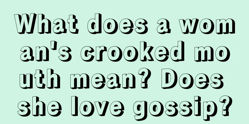 What does a woman's crooked mouth mean? Does she love gossip?