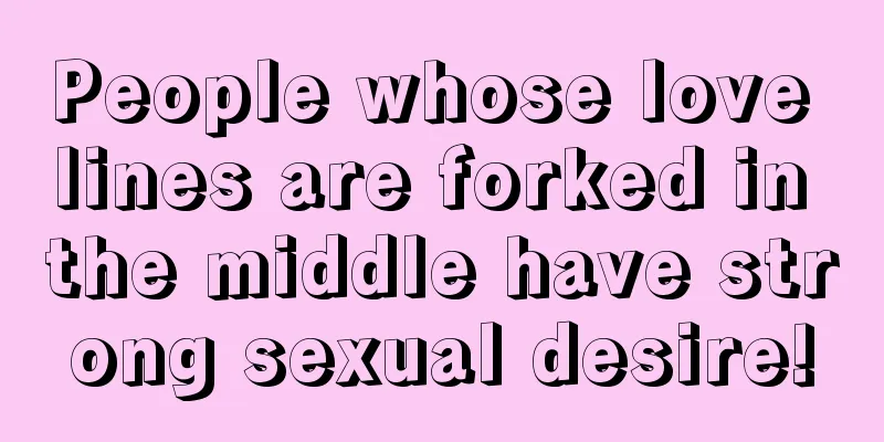 People whose love lines are forked in the middle have strong sexual desire!