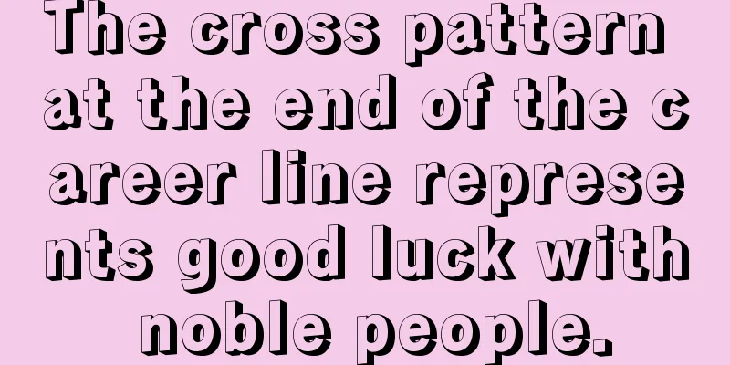 The cross pattern at the end of the career line represents good luck with noble people.