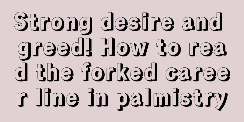 Strong desire and greed! How to read the forked career line in palmistry