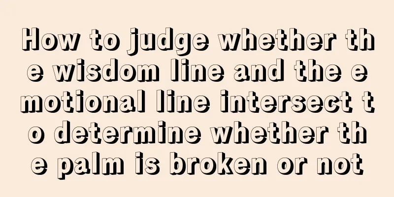 How to judge whether the wisdom line and the emotional line intersect to determine whether the palm is broken or not