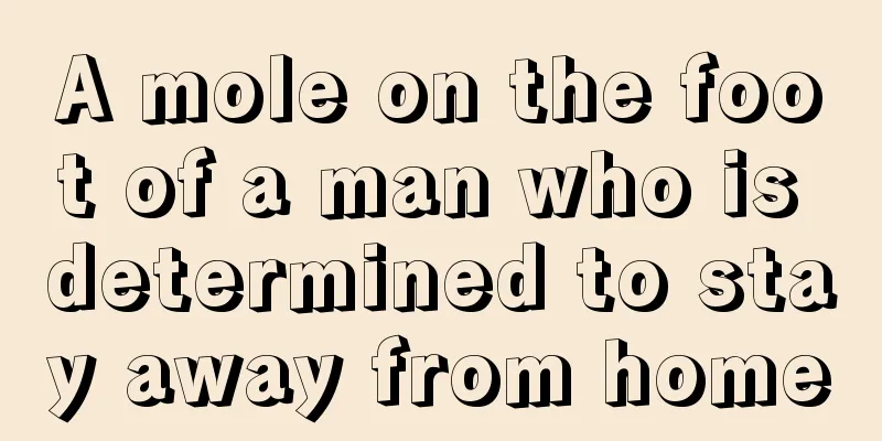 A mole on the foot of a man who is determined to stay away from home