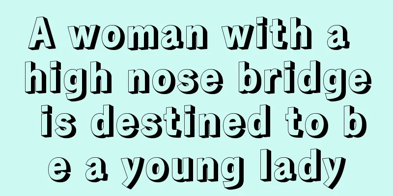 A woman with a high nose bridge is destined to be a young lady