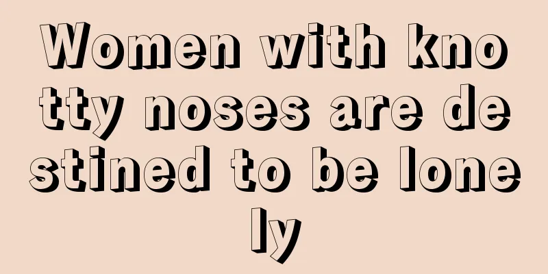 Women with knotty noses are destined to be lonely