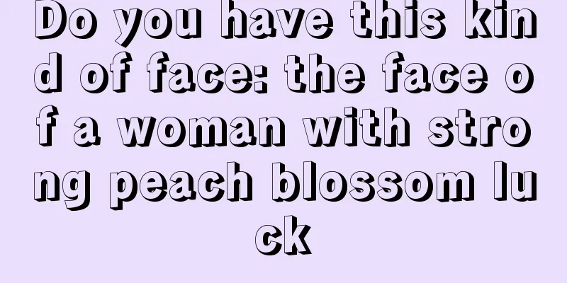 Do you have this kind of face: the face of a woman with strong peach blossom luck