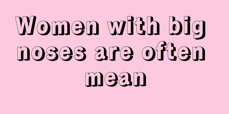 Women with big noses are often mean