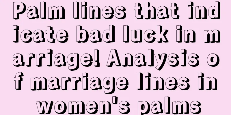 Palm lines that indicate bad luck in marriage! Analysis of marriage lines in women's palms