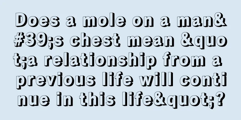 Does a mole on a man's chest mean "a relationship from a previous life will continue in this life"?