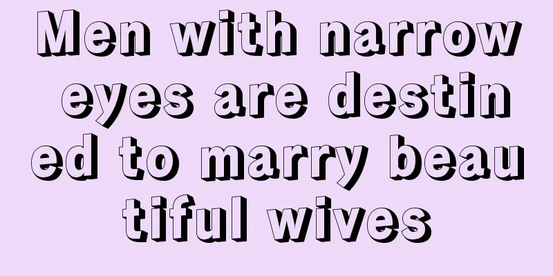 Men with narrow eyes are destined to marry beautiful wives