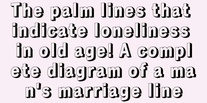 The palm lines that indicate loneliness in old age! A complete diagram of a man's marriage line