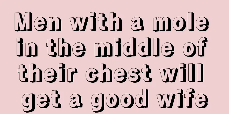 Men with a mole in the middle of their chest will get a good wife