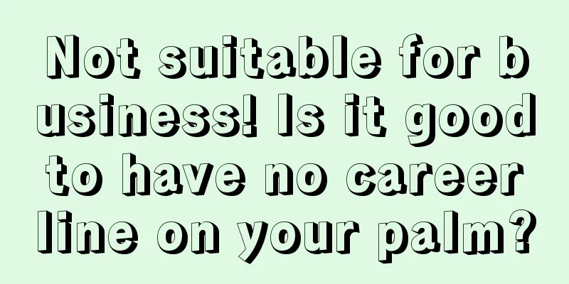 Not suitable for business! Is it good to have no career line on your palm?