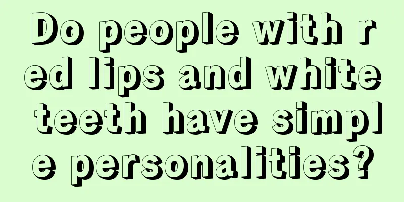 Do people with red lips and white teeth have simple personalities?