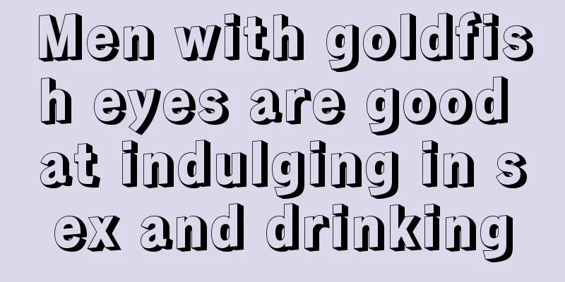 Men with goldfish eyes are good at indulging in sex and drinking