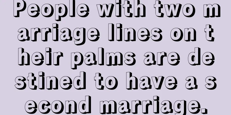 People with two marriage lines on their palms are destined to have a second marriage.