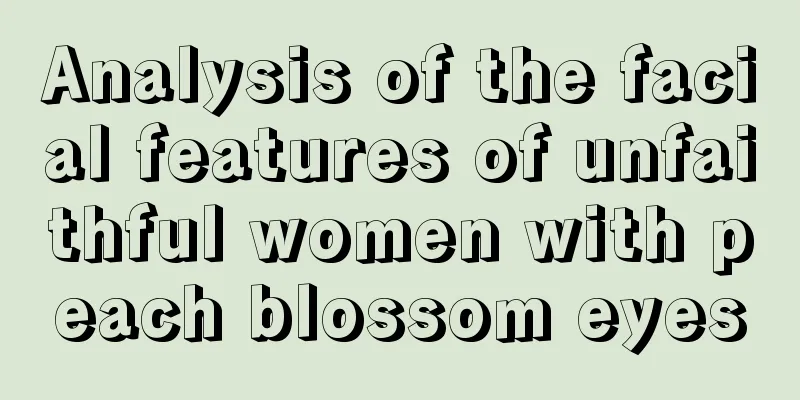 Analysis of the facial features of unfaithful women with peach blossom eyes