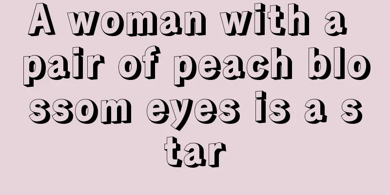A woman with a pair of peach blossom eyes is a star