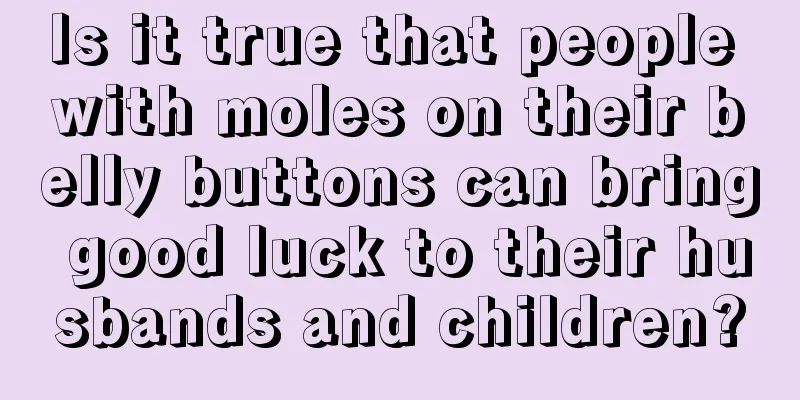 Is it true that people with moles on their belly buttons can bring good luck to their husbands and children?