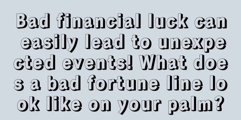 Bad financial luck can easily lead to unexpected events! What does a bad fortune line look like on your palm?