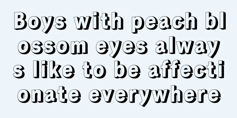 Boys with peach blossom eyes always like to be affectionate everywhere