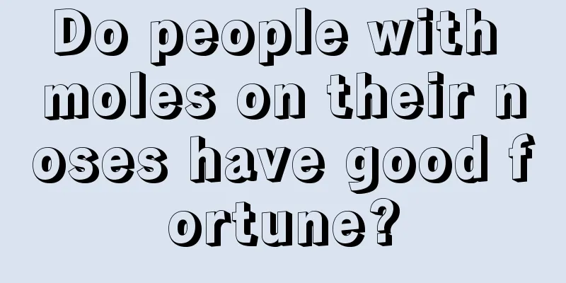 Do people with moles on their noses have good fortune?