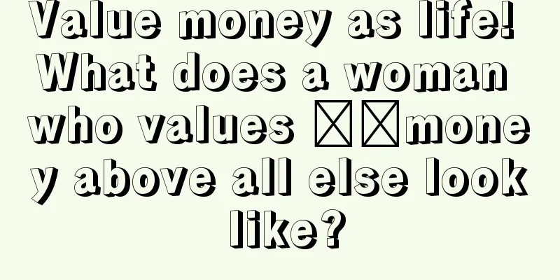 Value money as life! What does a woman who values ​​money above all else look like?