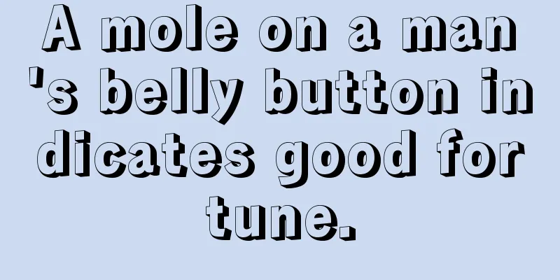 A mole on a man's belly button indicates good fortune.
