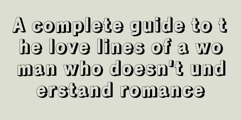 A complete guide to the love lines of a woman who doesn't understand romance