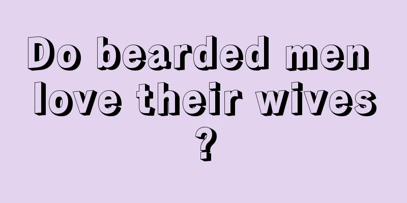 Do bearded men love their wives?