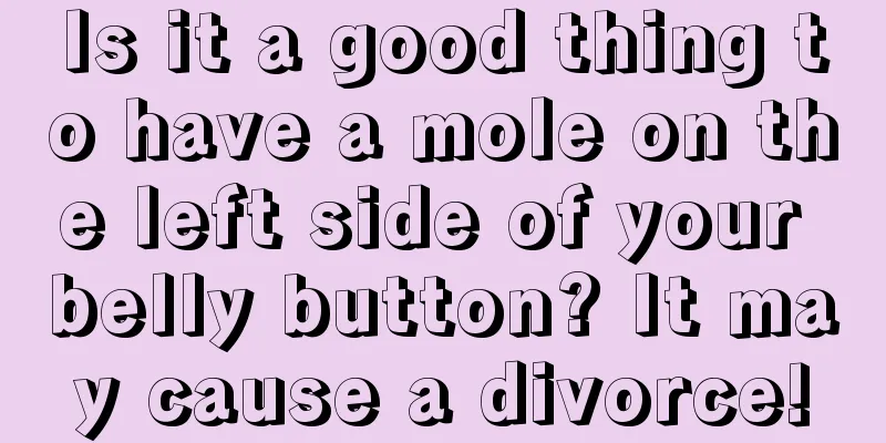 Is it a good thing to have a mole on the left side of your belly button? It may cause a divorce!