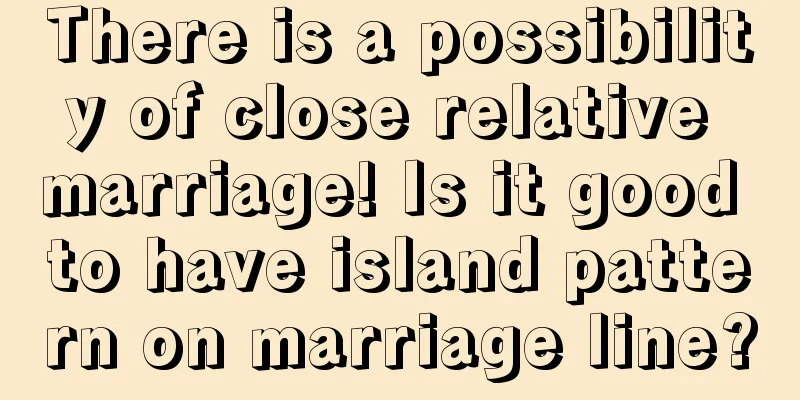 There is a possibility of close relative marriage! Is it good to have island pattern on marriage line?