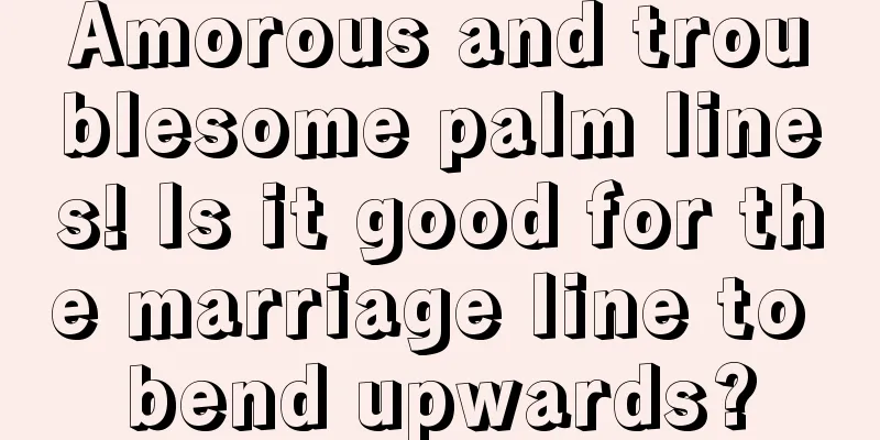 Amorous and troublesome palm lines! Is it good for the marriage line to bend upwards?