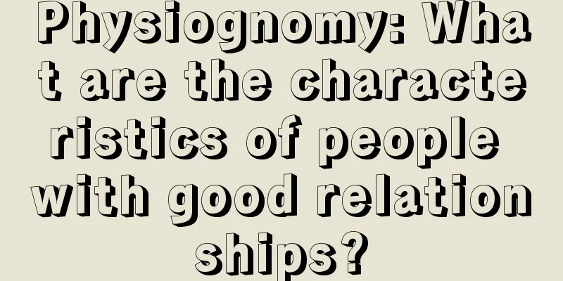 Physiognomy: What are the characteristics of people with good relationships?