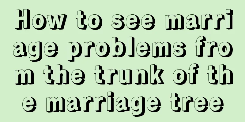 How to see marriage problems from the trunk of the marriage tree