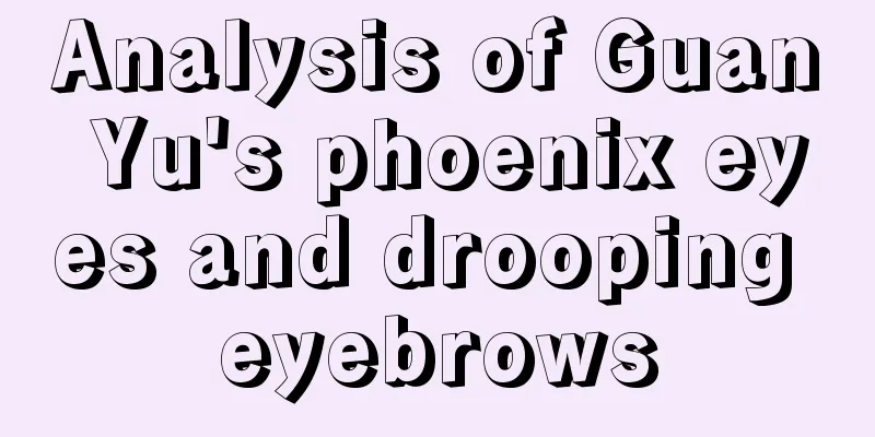 Analysis of Guan Yu's phoenix eyes and drooping eyebrows